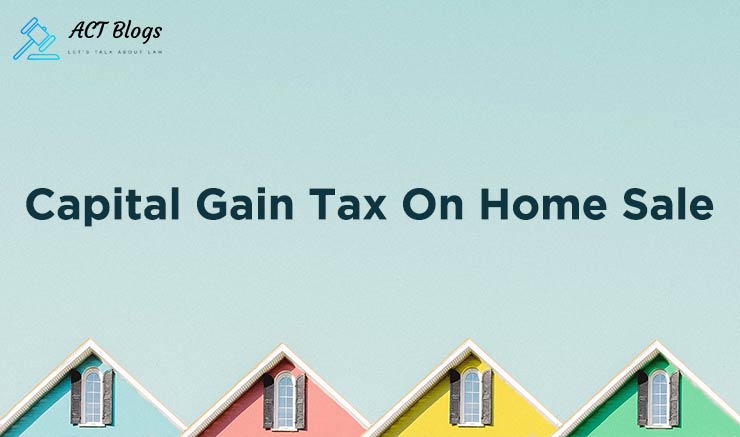 Understand Capital Gains Tax On Home Sale –  What You Need to Know